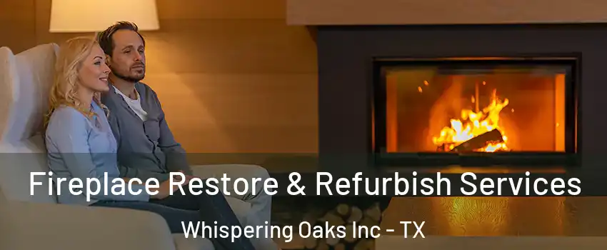 Fireplace Restore & Refurbish Services Whispering Oaks Inc - TX