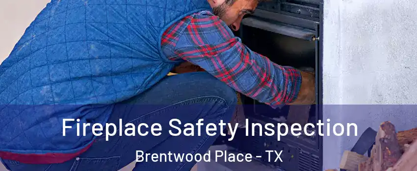 Fireplace Safety Inspection Brentwood Place - TX