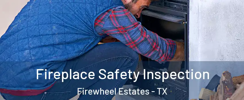 Fireplace Safety Inspection Firewheel Estates - TX