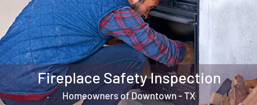 Fireplace Safety Inspection Homeowners of Downtown - TX
