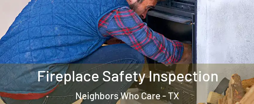 Fireplace Safety Inspection Neighbors Who Care - TX
