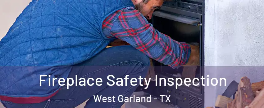 Fireplace Safety Inspection West Garland - TX