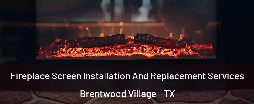 Fireplace Screen Installation And Replacement Services Brentwood Village - TX