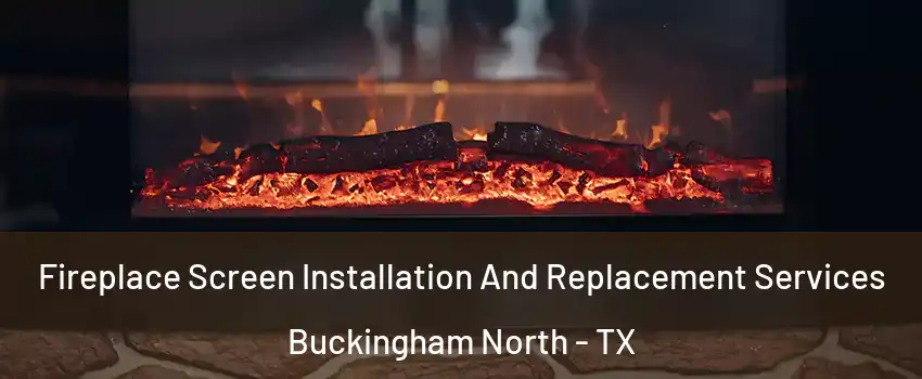 Fireplace Screen Installation And Replacement Services Buckingham North - TX