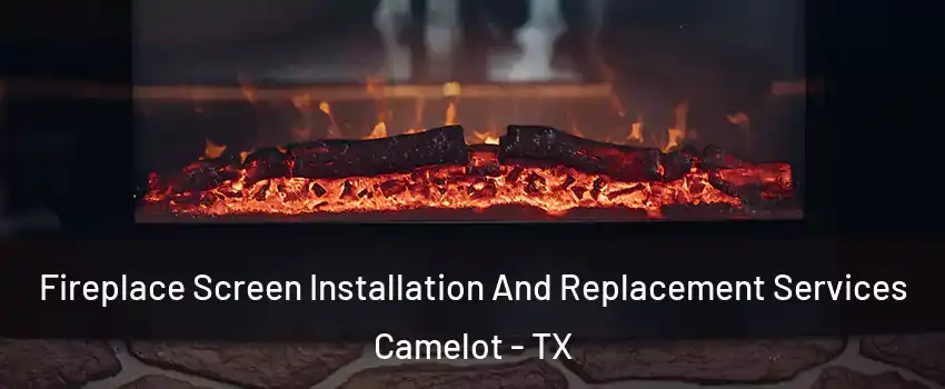 Fireplace Screen Installation And Replacement Services Camelot - TX