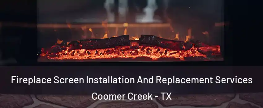 Fireplace Screen Installation And Replacement Services Coomer Creek - TX
