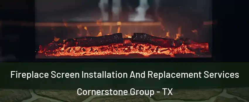 Fireplace Screen Installation And Replacement Services Cornerstone Group - TX