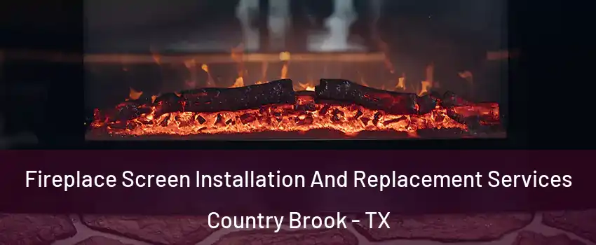 Fireplace Screen Installation And Replacement Services Country Brook - TX