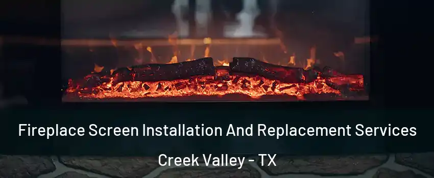 Fireplace Screen Installation And Replacement Services Creek Valley - TX
