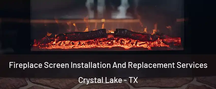 Fireplace Screen Installation And Replacement Services Crystal Lake - TX