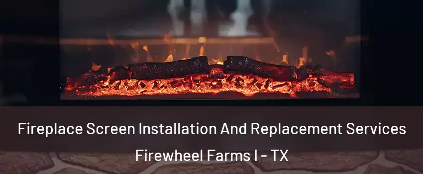 Fireplace Screen Installation And Replacement Services Firewheel Farms I - TX