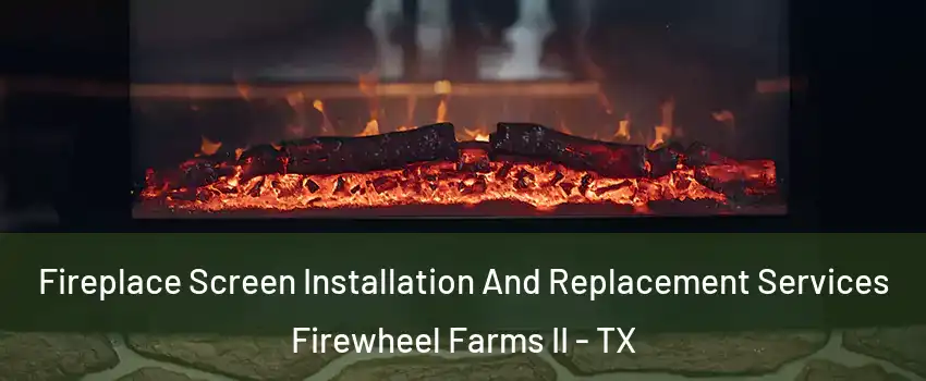Fireplace Screen Installation And Replacement Services Firewheel Farms II - TX