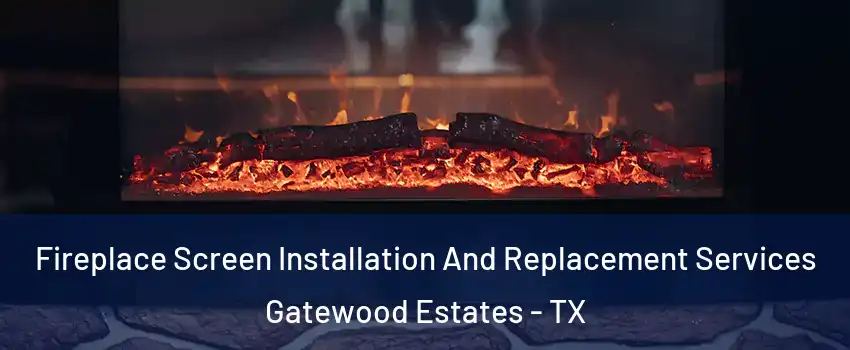 Fireplace Screen Installation And Replacement Services Gatewood Estates - TX
