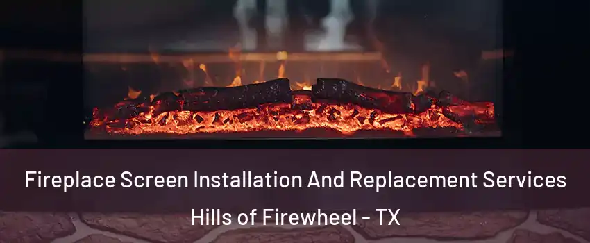 Fireplace Screen Installation And Replacement Services Hills of Firewheel - TX