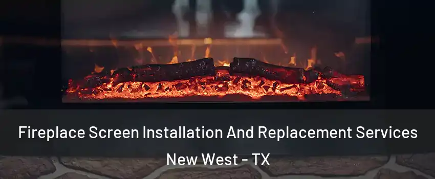 Fireplace Screen Installation And Replacement Services New West - TX