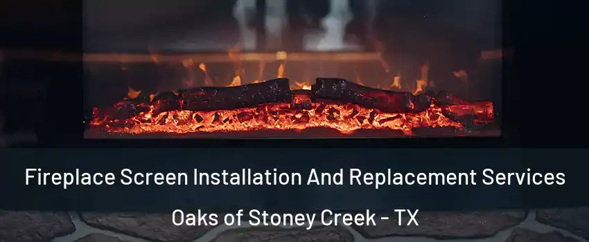 Fireplace Screen Installation And Replacement Services Oaks of Stoney Creek - TX