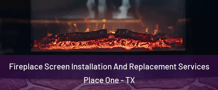 Fireplace Screen Installation And Replacement Services Place One - TX