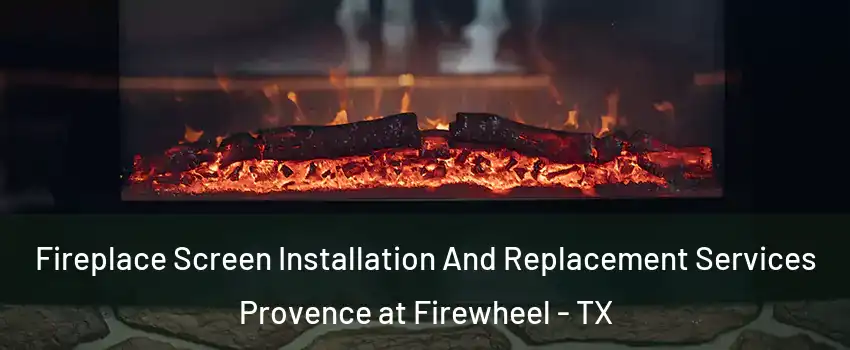 Fireplace Screen Installation And Replacement Services Provence at Firewheel - TX