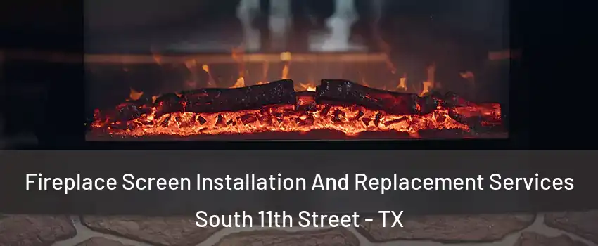 Fireplace Screen Installation And Replacement Services South 11th Street - TX