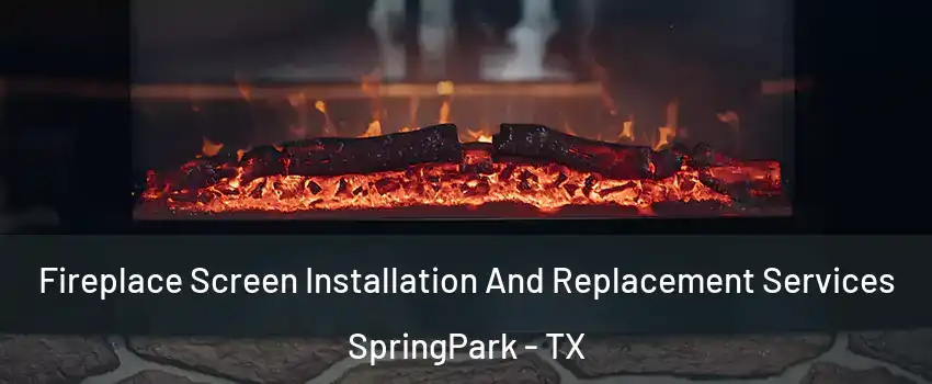 Fireplace Screen Installation And Replacement Services SpringPark - TX