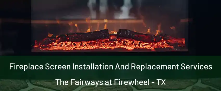 Fireplace Screen Installation And Replacement Services The Fairways at Firewheel - TX