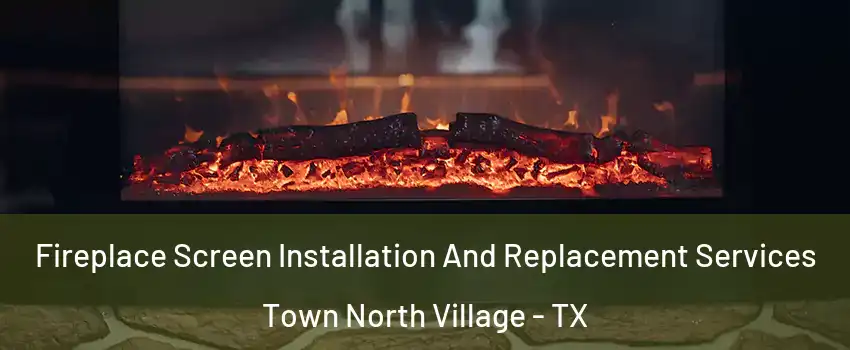 Fireplace Screen Installation And Replacement Services Town North Village - TX
