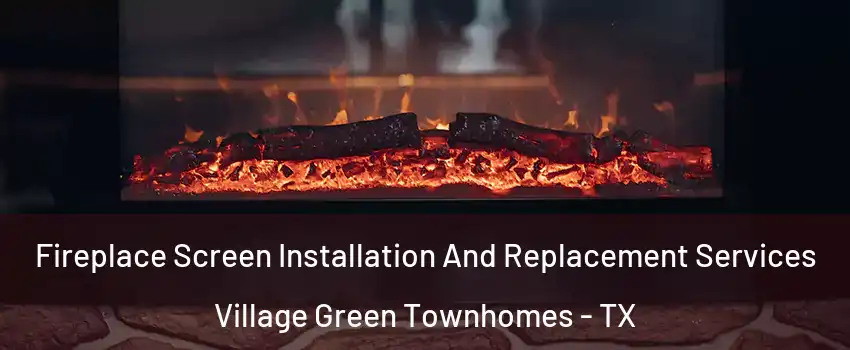 Fireplace Screen Installation And Replacement Services Village Green Townhomes - TX