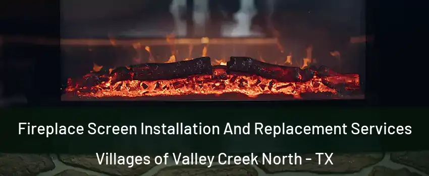 Fireplace Screen Installation And Replacement Services Villages of Valley Creek North - TX