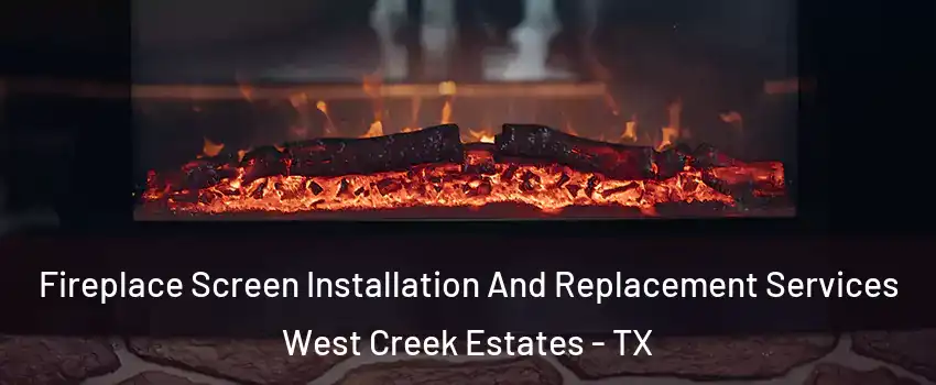 Fireplace Screen Installation And Replacement Services West Creek Estates - TX