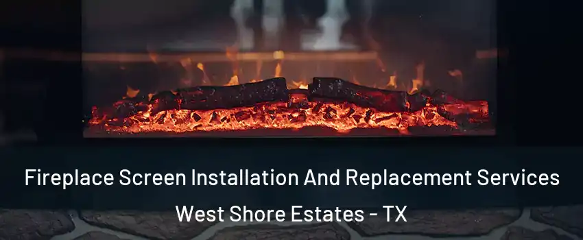 Fireplace Screen Installation And Replacement Services West Shore Estates - TX