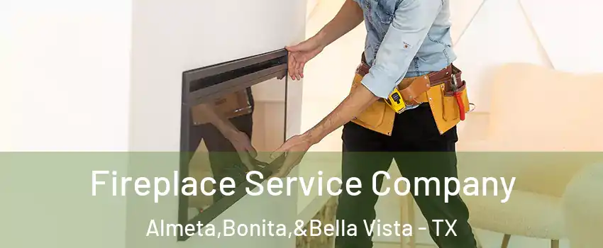 Fireplace Service Company Almeta,Bonita,&Bella Vista - TX