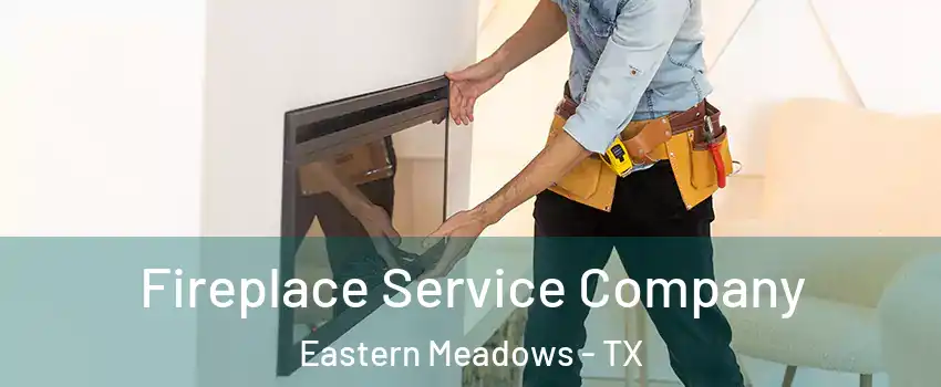 Fireplace Service Company Eastern Meadows - TX