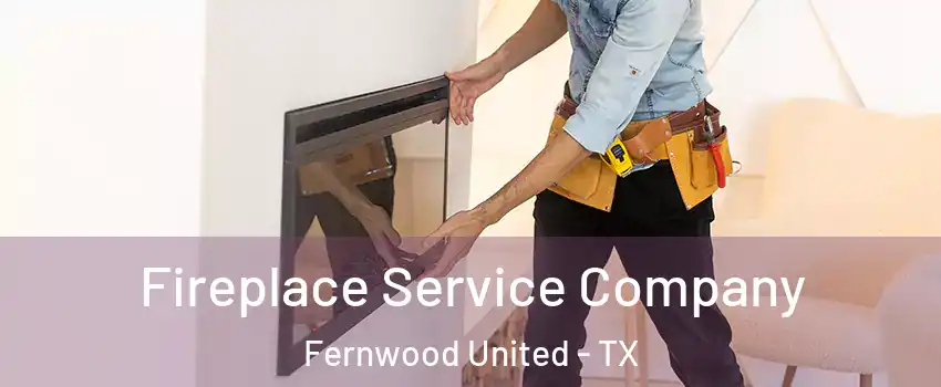 Fireplace Service Company Fernwood United - TX