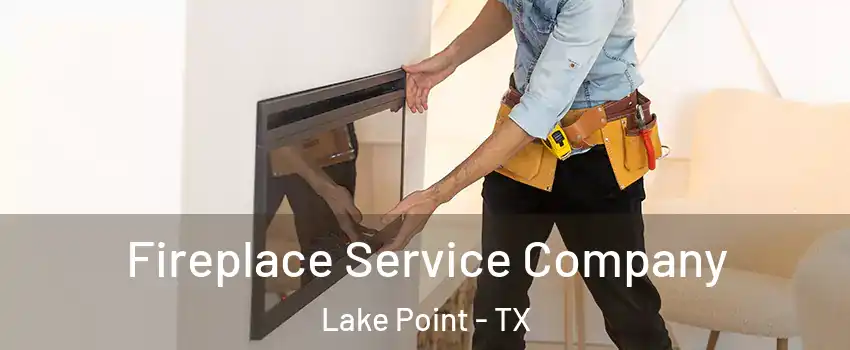 Fireplace Service Company Lake Point - TX