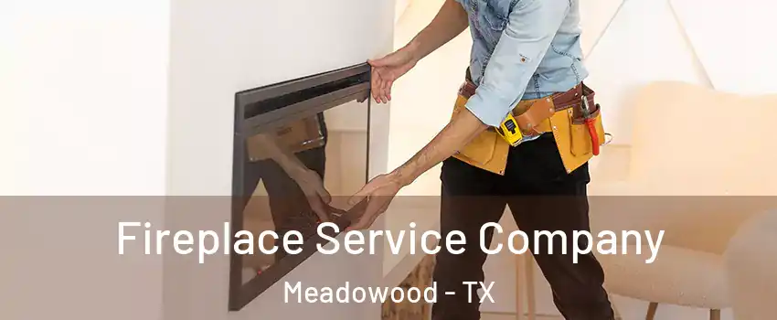 Fireplace Service Company Meadowood - TX