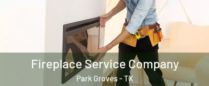 Fireplace Service Company Park Groves - TX