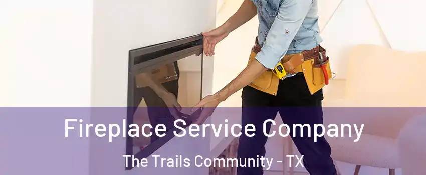 Fireplace Service Company The Trails Community - TX