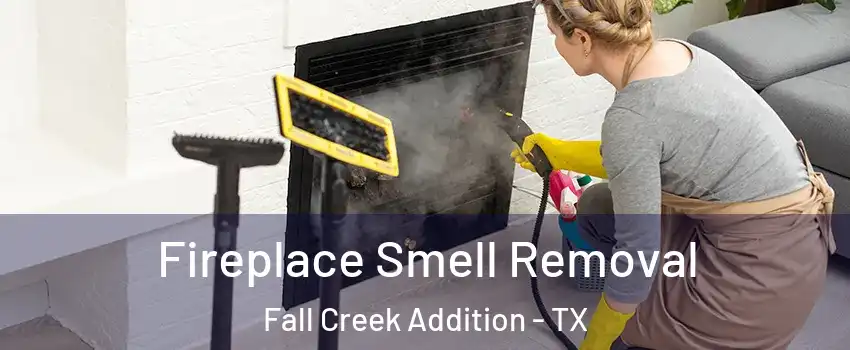 Fireplace Smell Removal Fall Creek Addition - TX