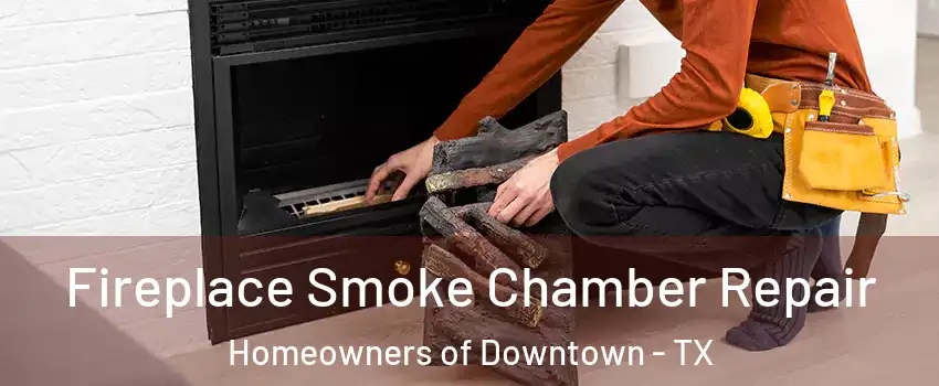 Fireplace Smoke Chamber Repair Homeowners of Downtown - TX
