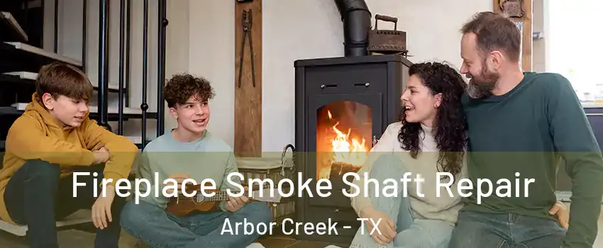 Fireplace Smoke Shaft Repair Arbor Creek - TX