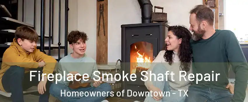 Fireplace Smoke Shaft Repair Homeowners of Downtown - TX