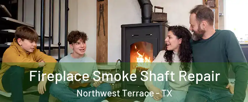 Fireplace Smoke Shaft Repair Northwest Terrace - TX