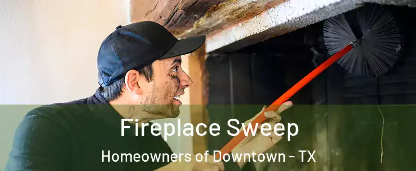 Fireplace Sweep Homeowners of Downtown - TX