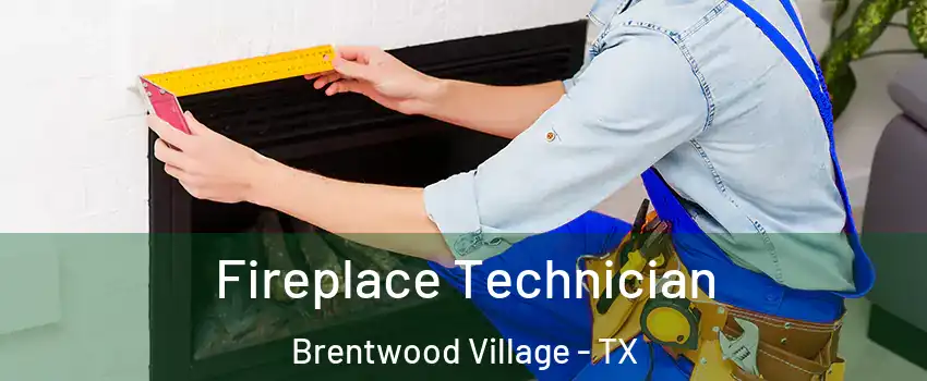 Fireplace Technician Brentwood Village - TX
