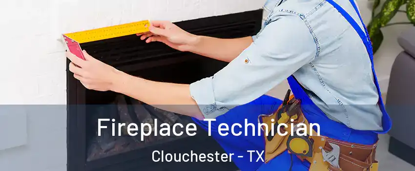 Fireplace Technician Clouchester - TX