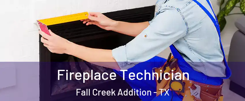 Fireplace Technician Fall Creek Addition - TX