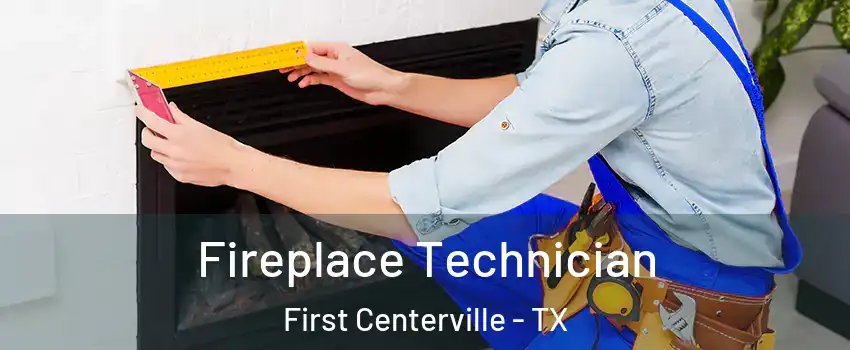 Fireplace Technician First Centerville - TX