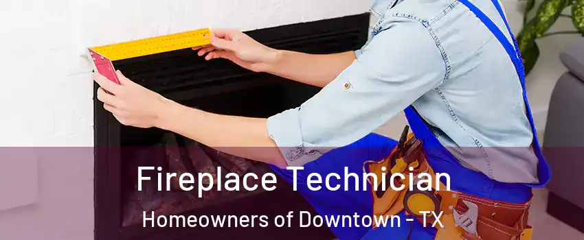 Fireplace Technician Homeowners of Downtown - TX