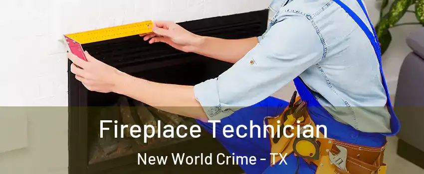 Fireplace Technician New World Crime - TX