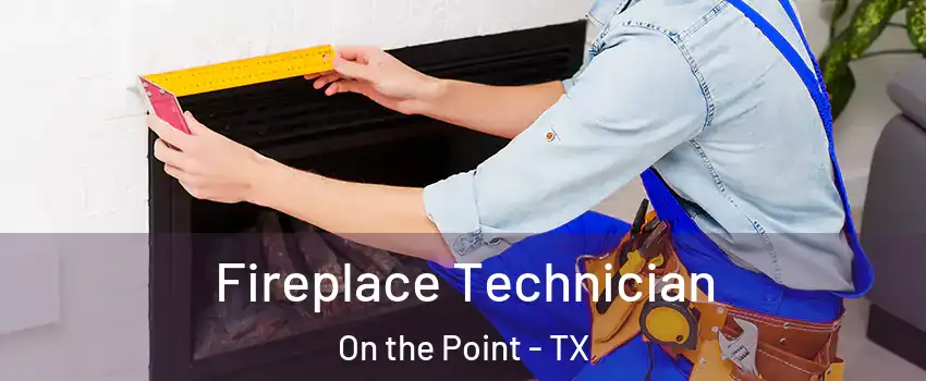 Fireplace Technician On the Point - TX